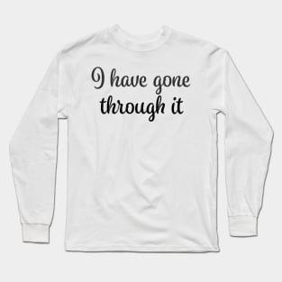 I've been through it - I have gone trough it - done - black Long Sleeve T-Shirt